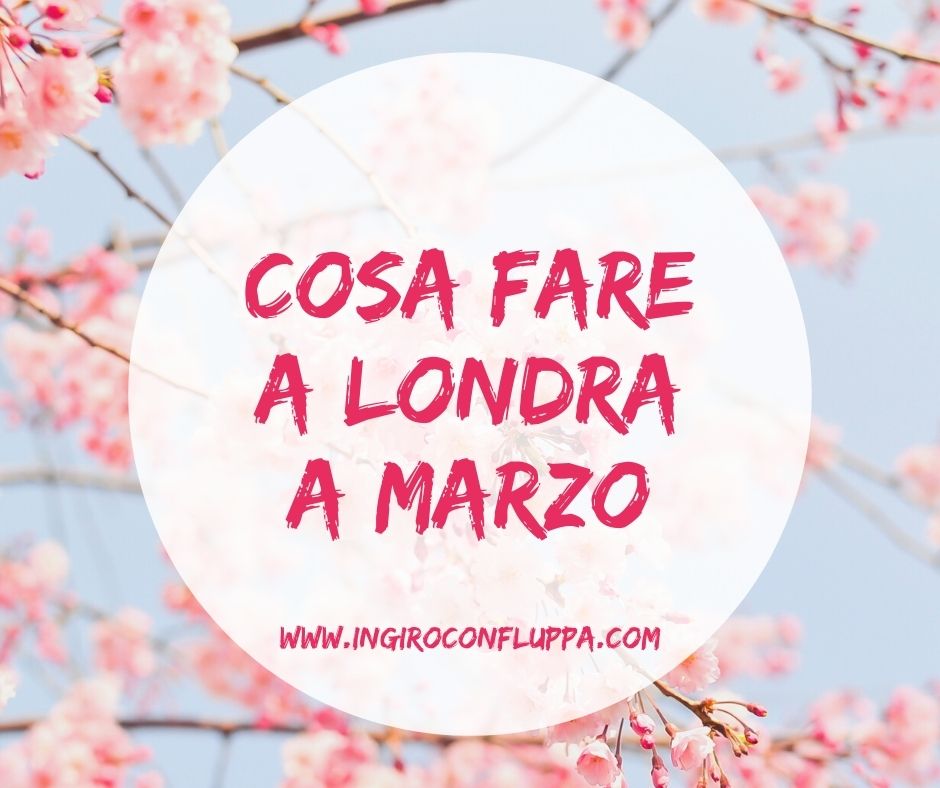 Cosa fare a Londra a Marzo